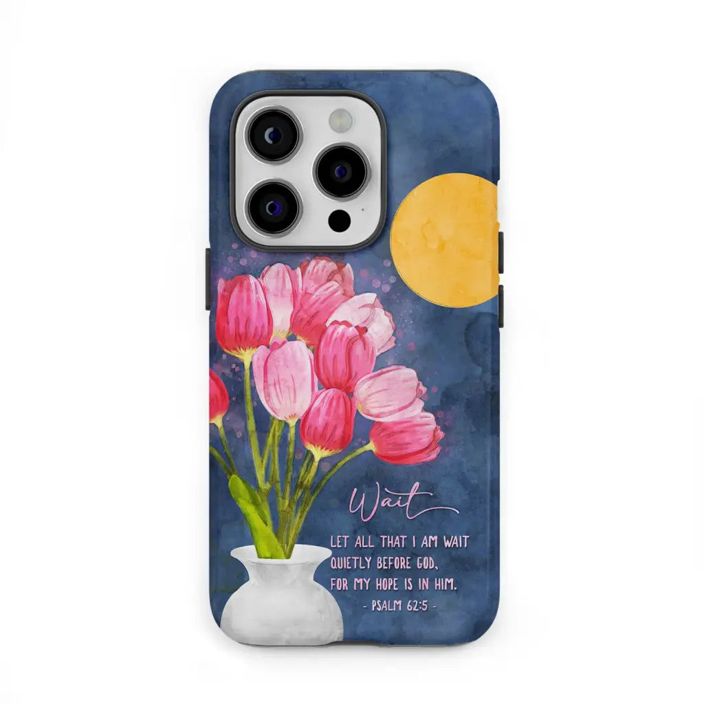 Let All That I Am Wait Quietly Before God Psalm 62:5 Phone Case