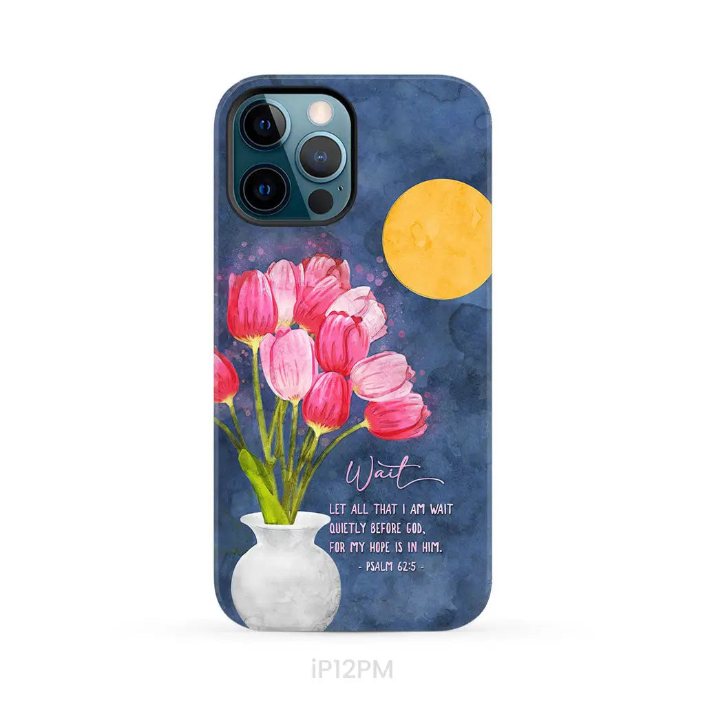 Let All That I Am Wait Quietly Before God Psalm 62:5 Phone Case iPhone 12 Pro Max / Tough Case
