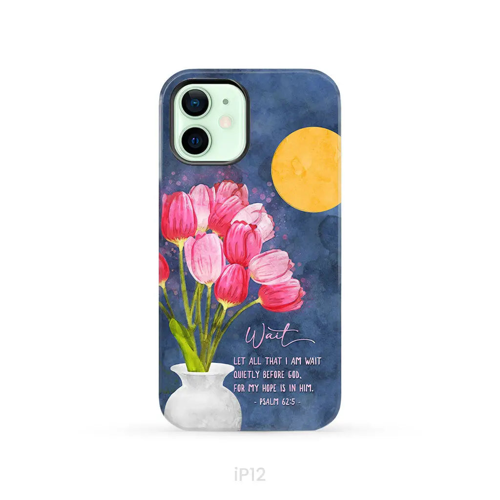 Let All That I Am Wait Quietly Before God Psalm 62:5 Phone Case iPhone 12 / Tough Case