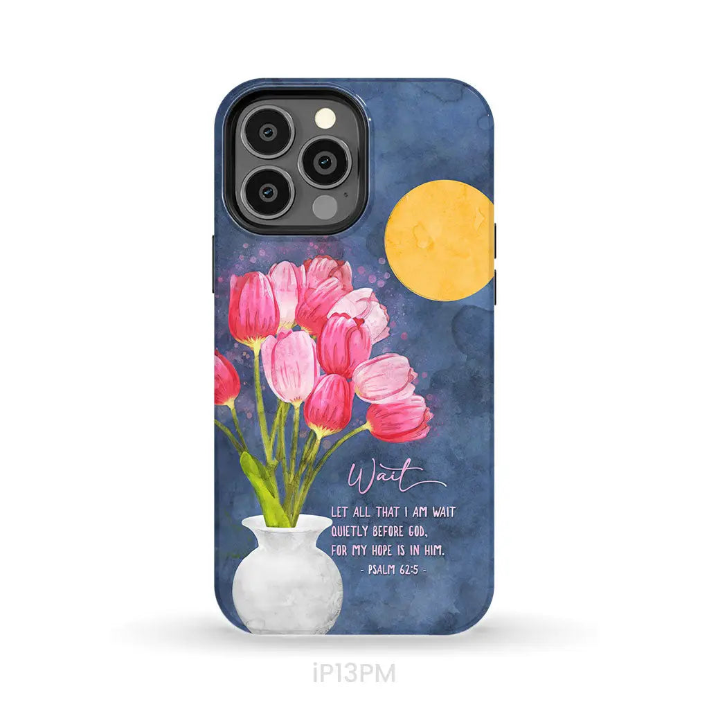 Let All That I Am Wait Quietly Before God Psalm 62:5 Phone Case iPhone 13 Pro Max / Tough Case