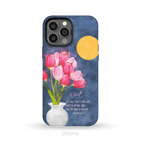 Let All That I Am Wait Quietly Before God Psalm 62:5 Phone Case iPhone 13 Pro Max / Tough Case