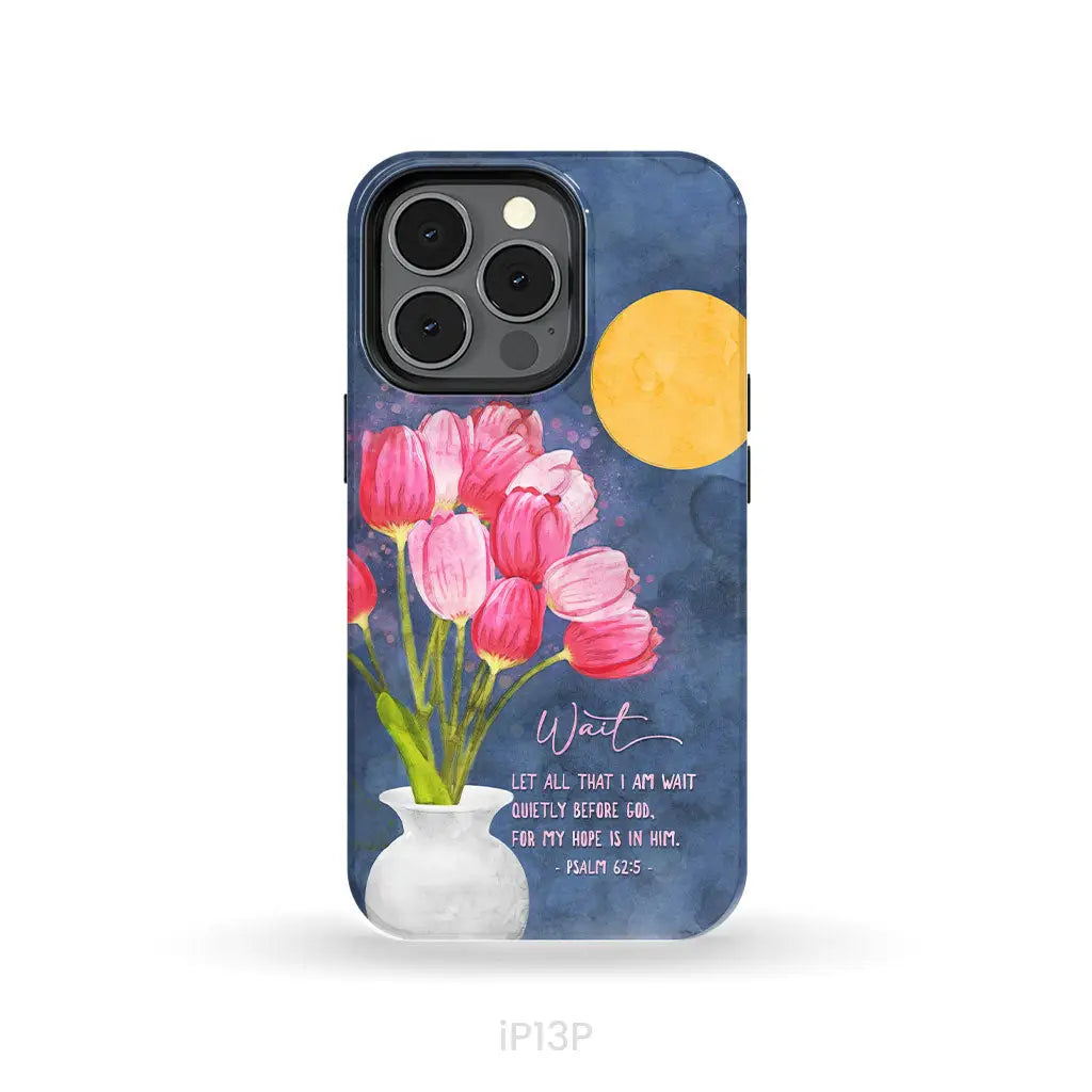 Let All That I Am Wait Quietly Before God Psalm 62:5 Phone Case iPhone 13 Pro / Tough Case