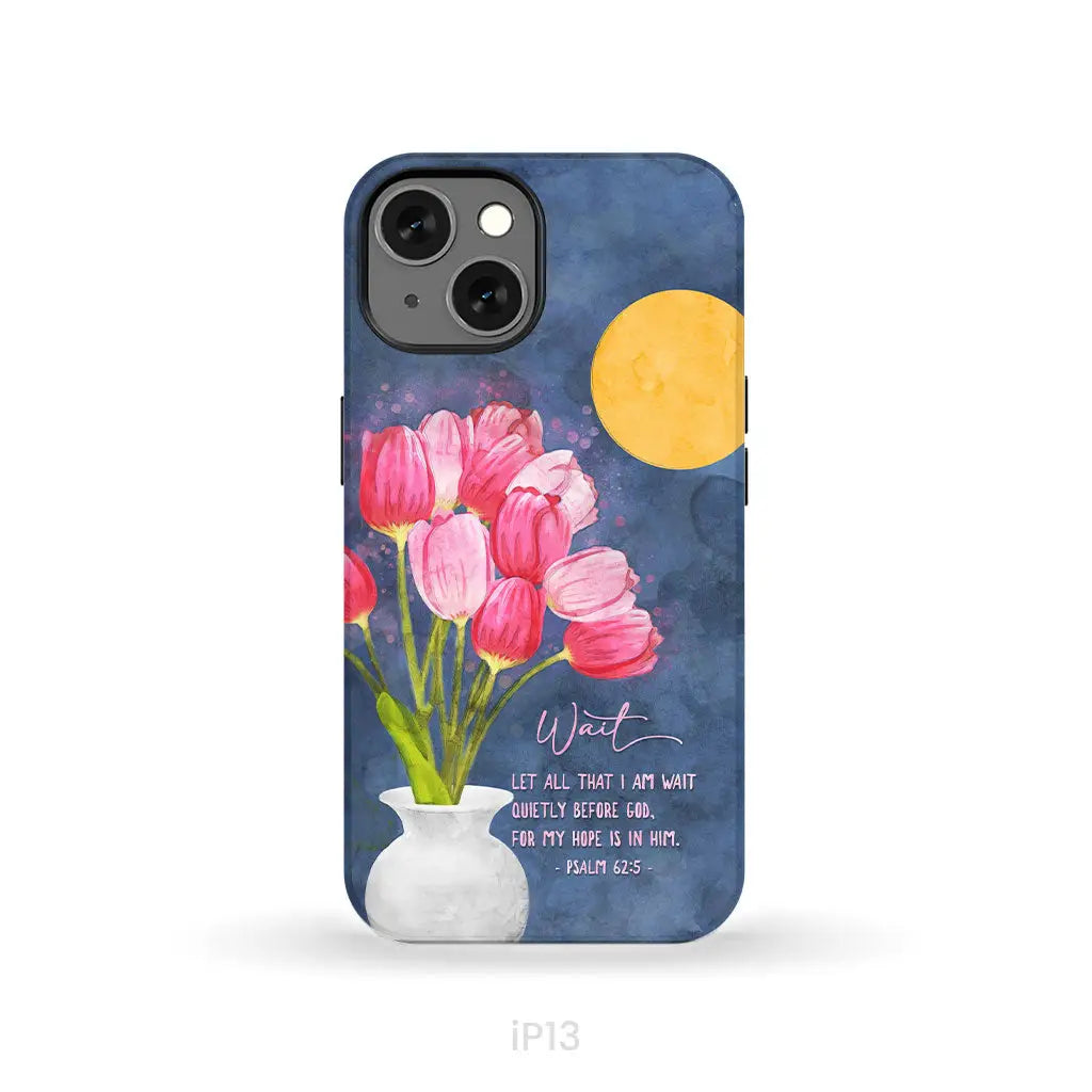 Let All That I Am Wait Quietly Before God Psalm 62:5 Phone Case iPhone 13 / Tough Case