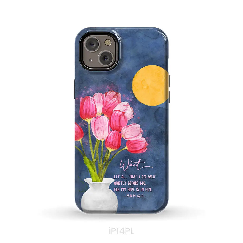 Let All That I Am Wait Quietly Before God Psalm 62:5 Phone Case iPhone 14 Plus / Tough Case
