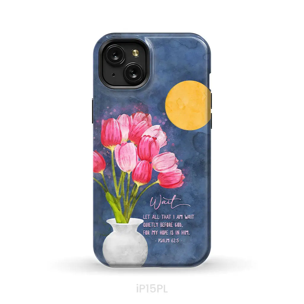 Let All That I Am Wait Quietly Before God Psalm 62:5 Phone Case iPhone 15 Plus / Tough Case