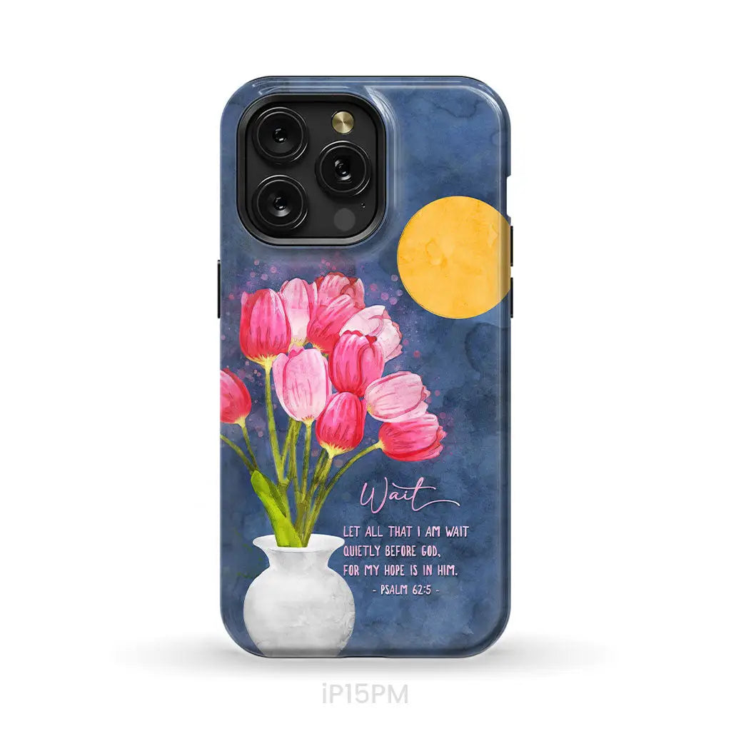 Let All That I Am Wait Quietly Before God Psalm 62:5 Phone Case iPhone 15 Pro Max / Tough Case