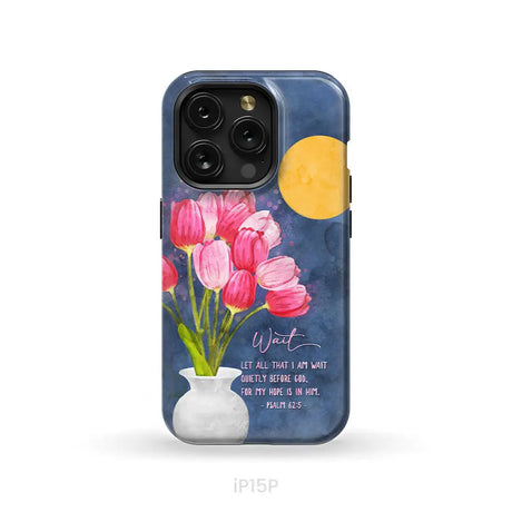 Let All That I Am Wait Quietly Before God Psalm 62:5 Phone Case iPhone 15 Pro / Tough Case