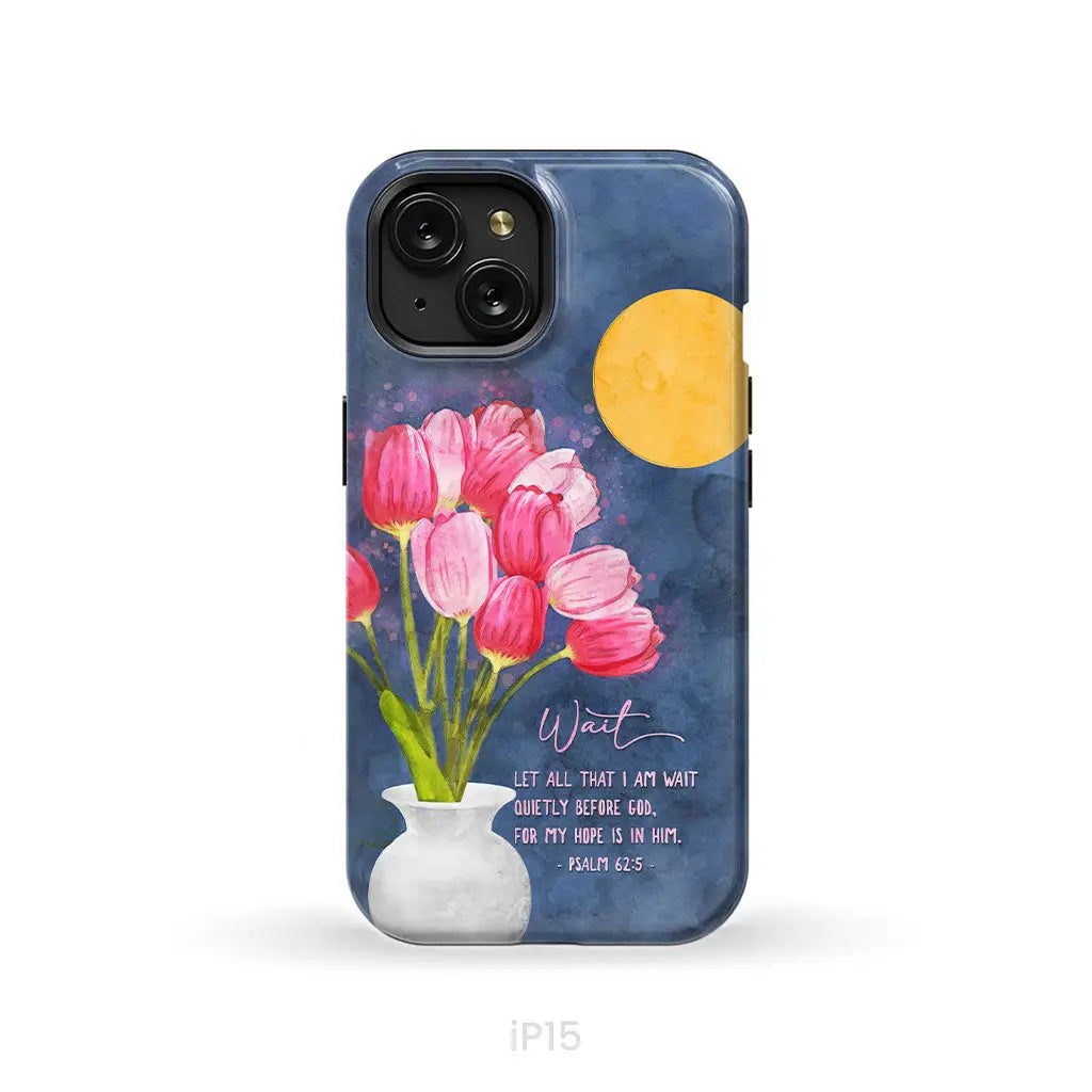 Let All That I Am Wait Quietly Before God Psalm 62:5 Phone Case iPhone 15 / Tough Case