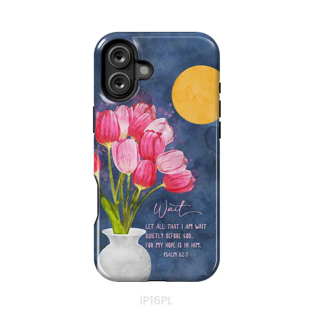 Let All That I Am Wait Quietly Before God Psalm 62:5 Phone Case iPhone 16 Plus / Tough Case