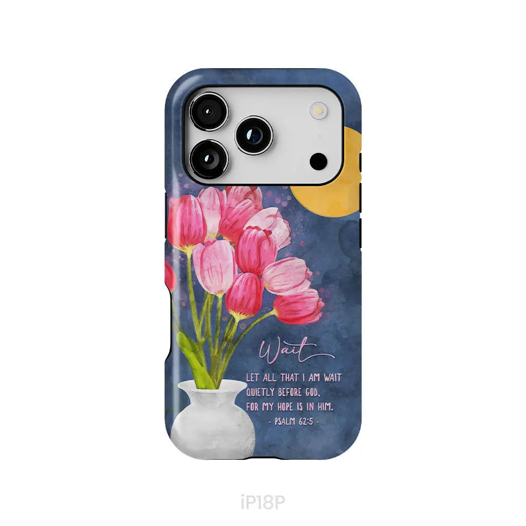 Let All That I Am Wait Quietly Before God Psalm 62:5 Phone Case iPhone 18 Pro / Tough Case
