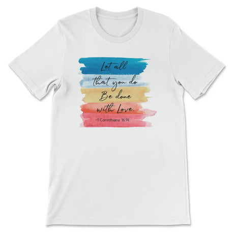 Let all that you do be done with love 1 Corinthians 16:14 Christian t-shirt White / S