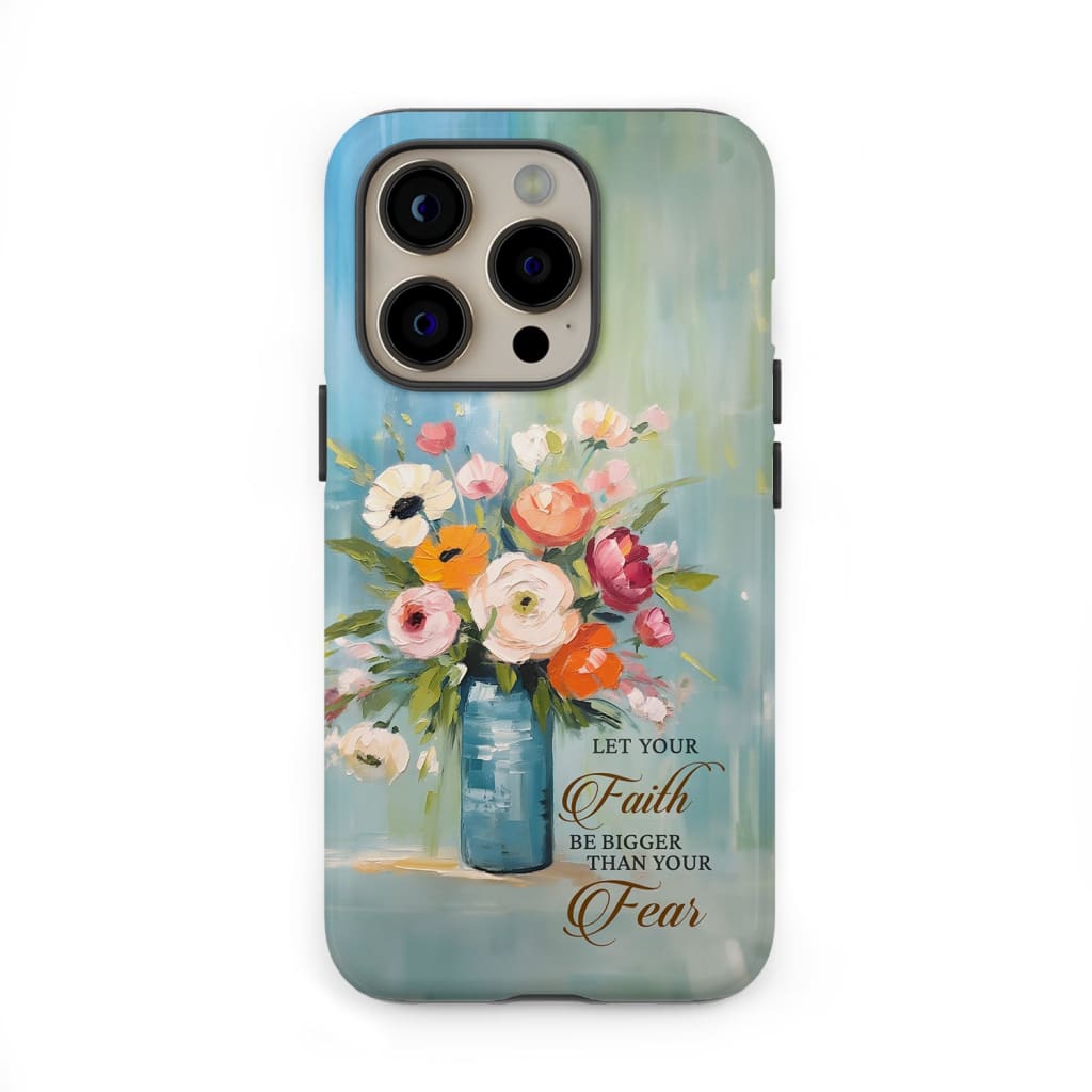 Let Your Faith Be Bigger Than Fear Vase of Flowers Phone Case