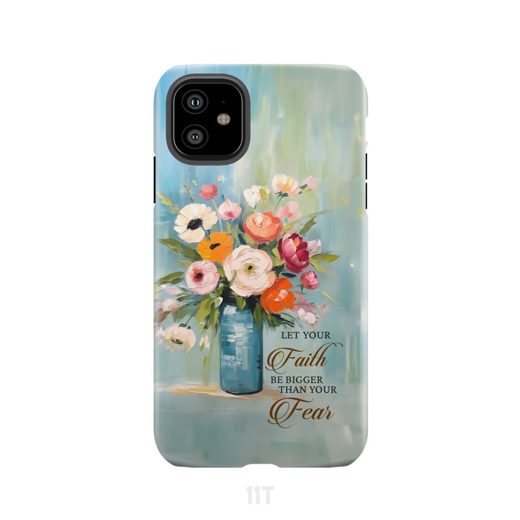 Let Your Faith Be Bigger Than Fear Vase of Flowers Phone Case iPhone 11 / Tough