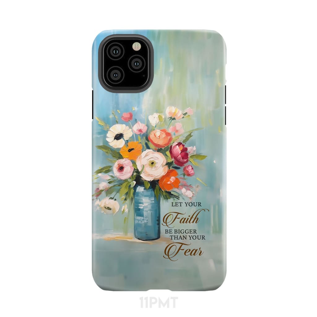 Let Your Faith Be Bigger Than Fear Vase of Flowers Phone Case iPhone 11 Pro Max / Tough