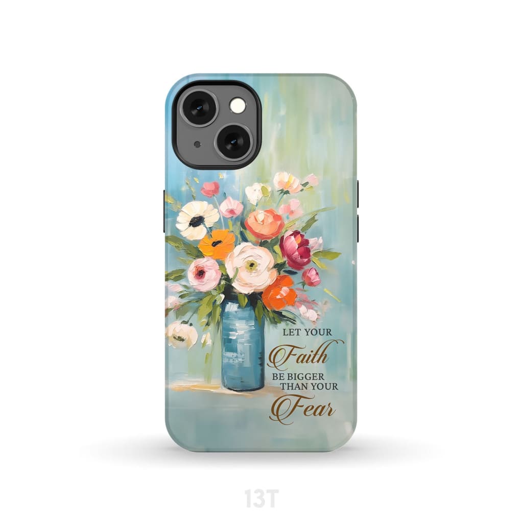 Let Your Faith Be Bigger Than Fear Vase of Flowers Phone Case iPhone 13 / Tough