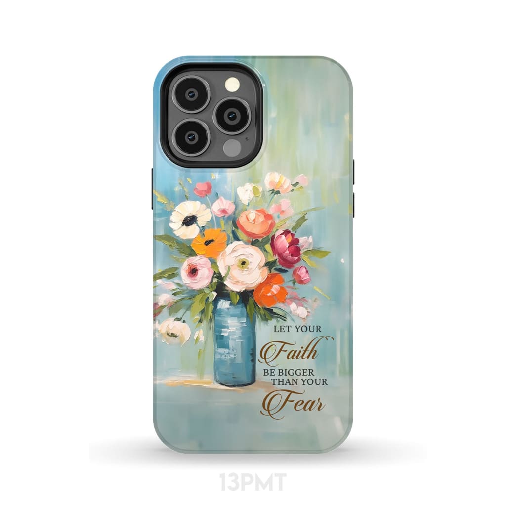 Let Your Faith Be Bigger Than Fear Vase of Flowers Phone Case iPhone 13 Pro Max / Tough