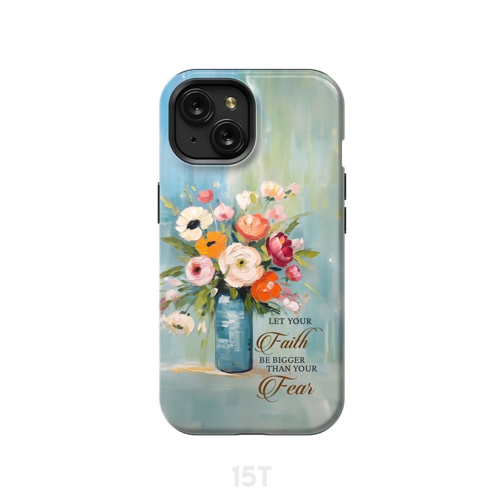 Let Your Faith Be Bigger Than Fear Vase of Flowers Phone Case iPhone 15 / Tough