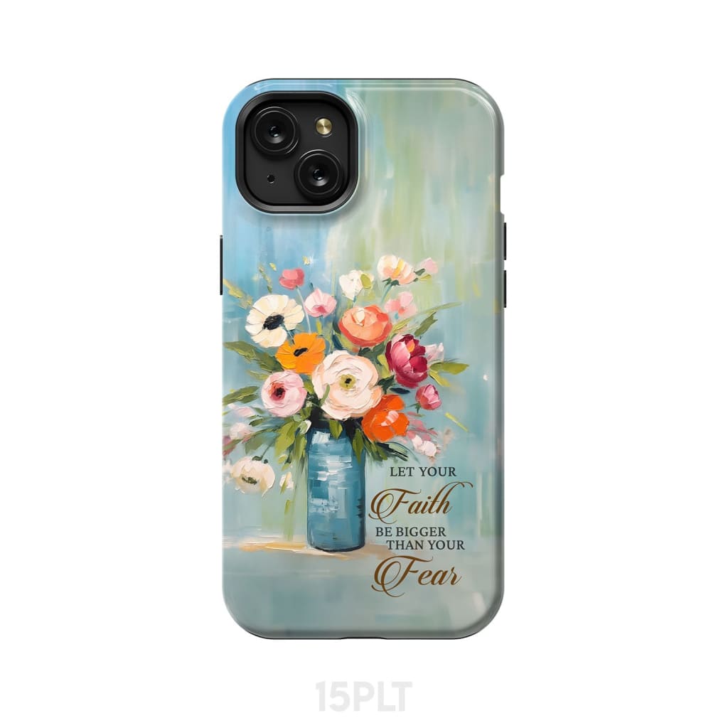 Let Your Faith Be Bigger Than Fear Vase of Flowers Phone Case iPhone 15 Plus / Tough