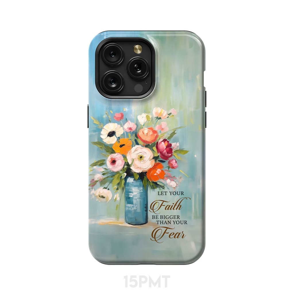 Let Your Faith Be Bigger Than Fear Vase of Flowers Phone Case iPhone 15 Pro Max / Tough