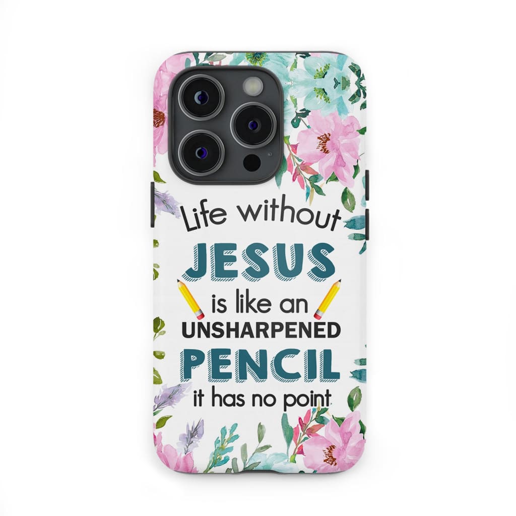 Life without Jesus is like an unsharpened pencil Christian phone case
