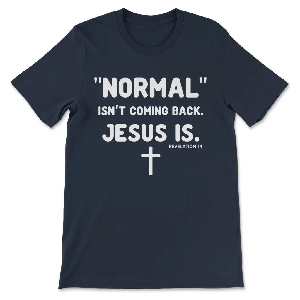 Christian t-shirt with "Normal Isn't Coming Back Jesus Is" Revelation 14 message, perfect faith-based gift / Navy