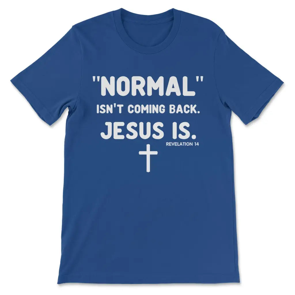 Religious t-shirt with &quot;Normal Isn&#39;t Coming Back Jesus Is&quot; and Revelation 14, perfect for scripture-based gifts. True Royal