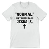 Normal isn’t coming back Jesus is Revelation 14 Christian t-shirt White / S