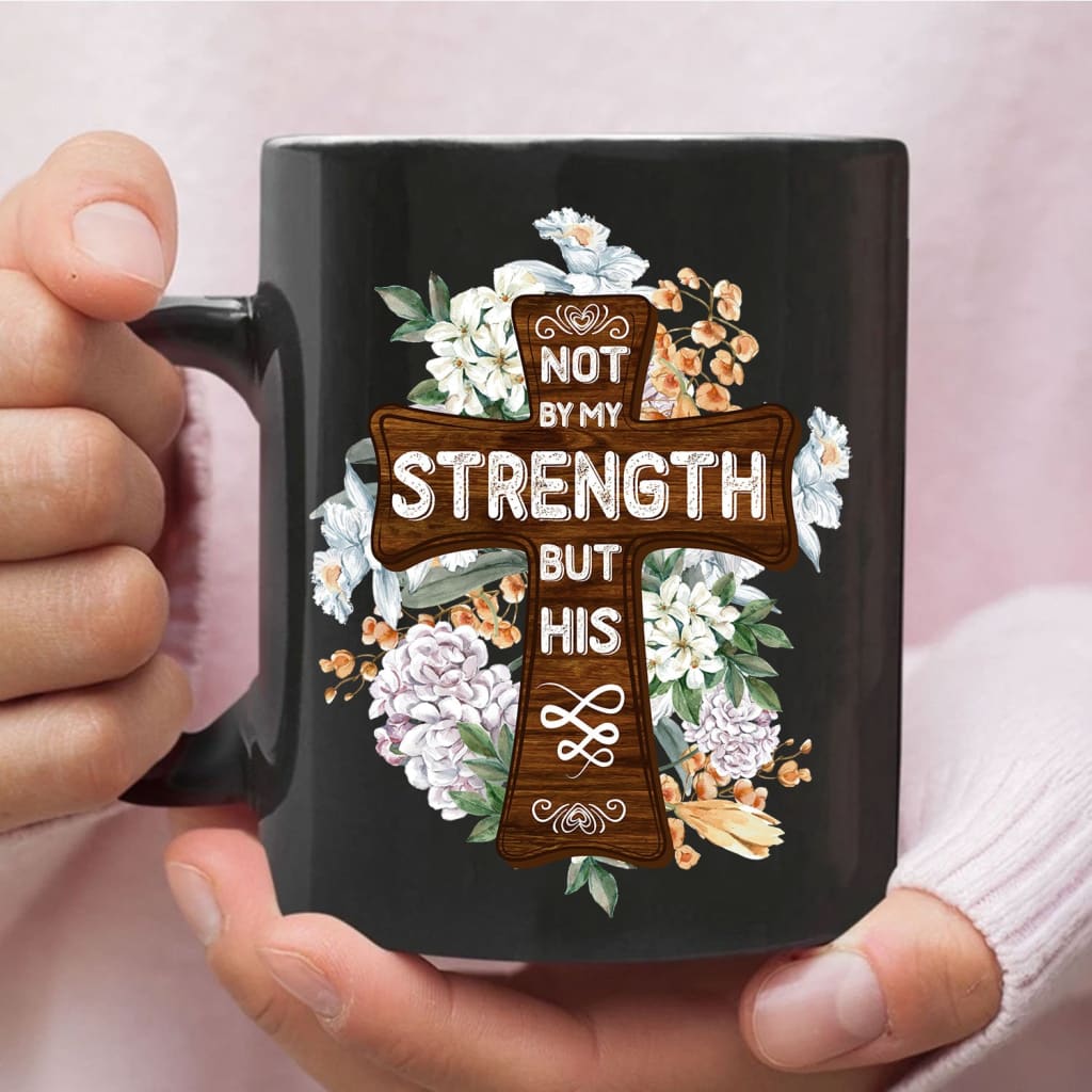 Not By My Strength But His Zechariah 4:6 coffee mug 11 oz