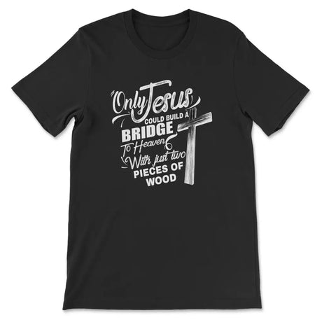 Only Jesus could build a bridge to heaven christian t-shirt Black / S