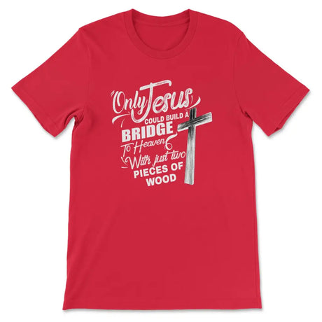 Only Jesus could build a bridge to heaven christian t-shirt Red / S