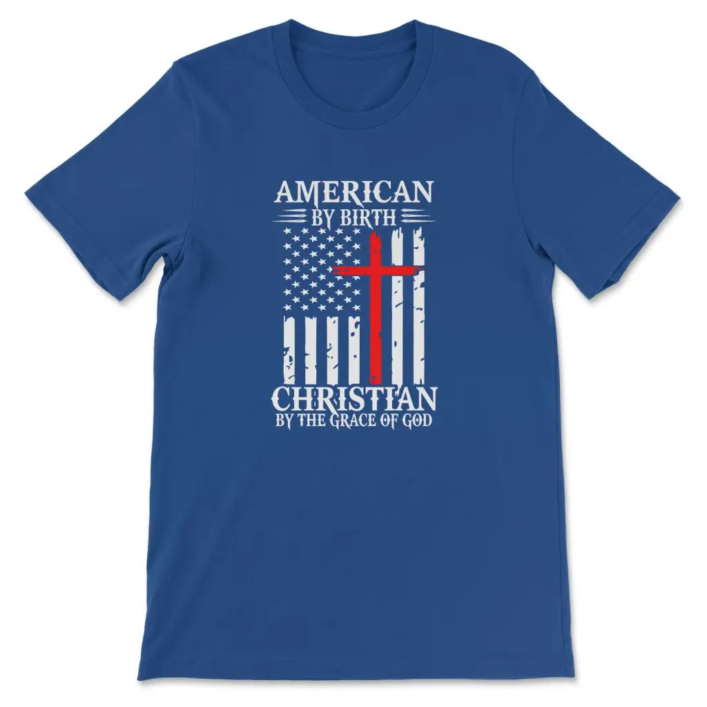 Patriotic Christian t-shirts: American by birth Christian by the grace of God t-shirt True Royal / S
