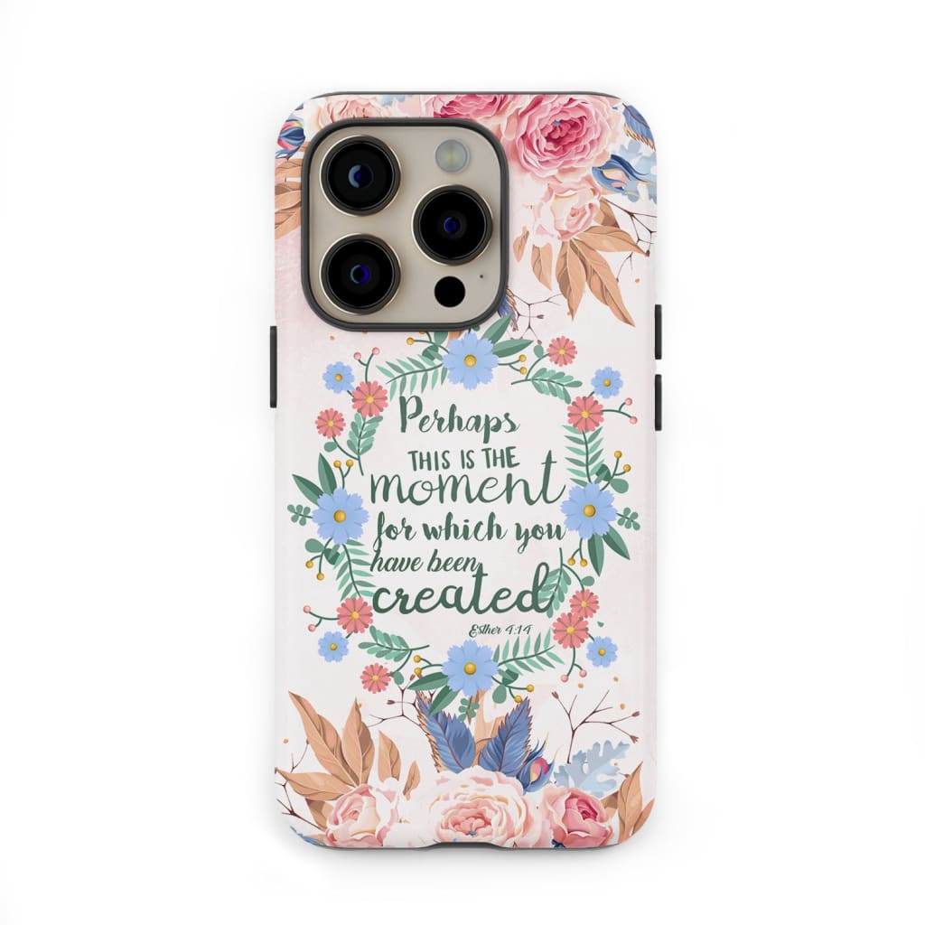 Perhaps this is the moment for which you were created Esther 4:14 Bible verse phone case