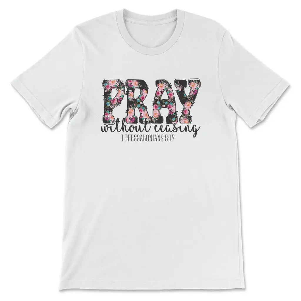 Pray without ceasing 1 Thessalonians 5:17 Christian t-shirt White / S