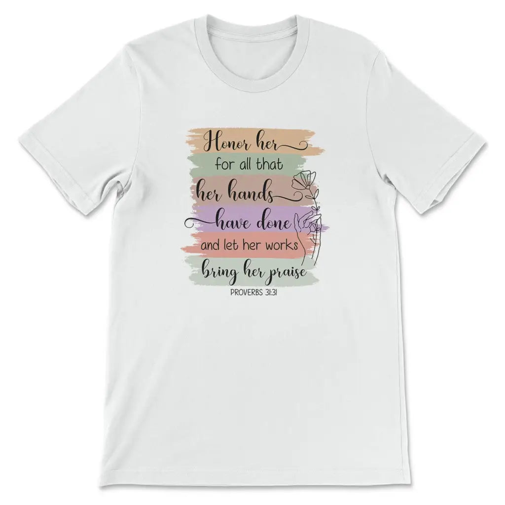 Proverbs 31:31 Honor her for all that her hands have done t-shirt White / S