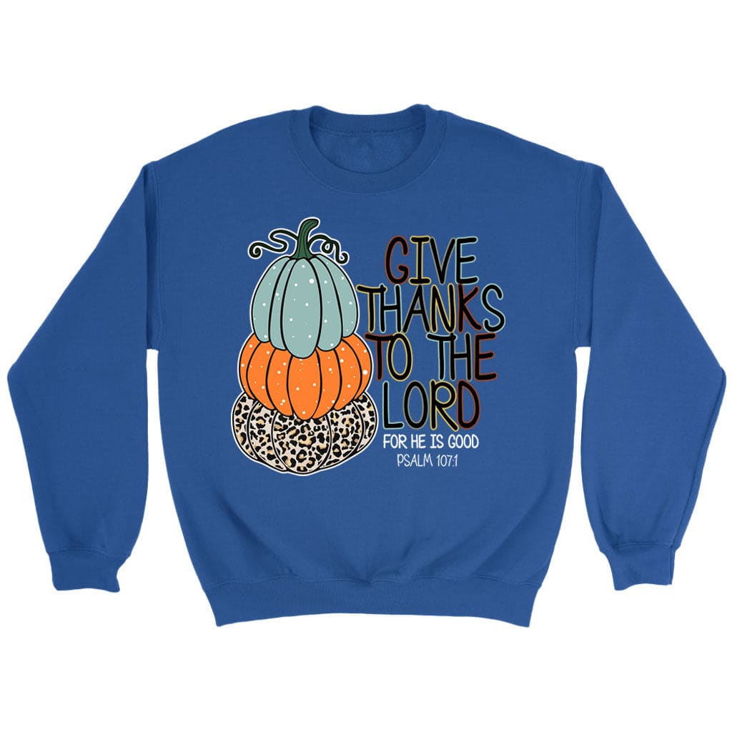 Give Thanks to The Lord Sweatshirt Give Thanks to The Lord Sweatshirt