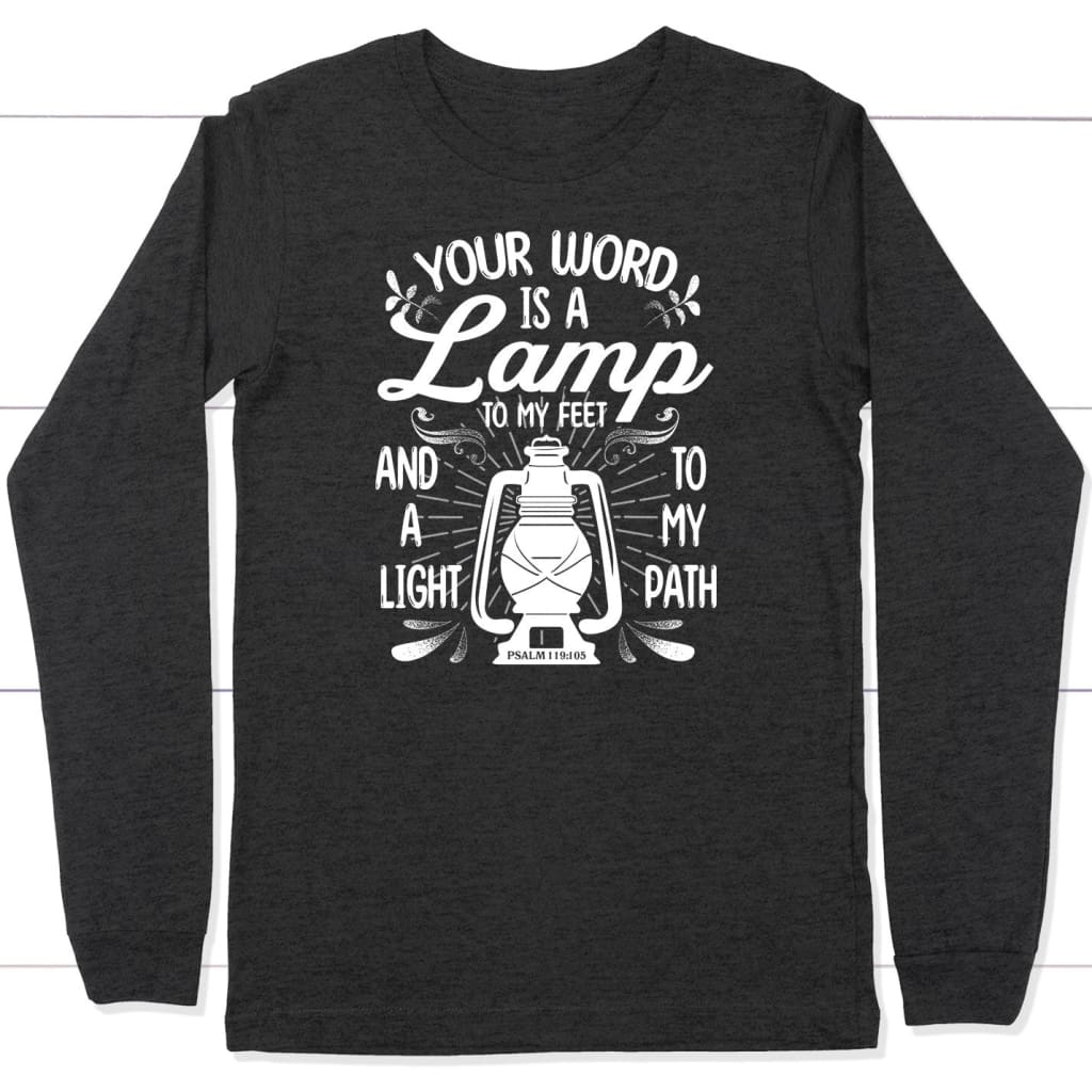 Psalm 119:105 Your word is a lamp to my feet And a light to my path long sleeve shirt Dark Grey Heather / S