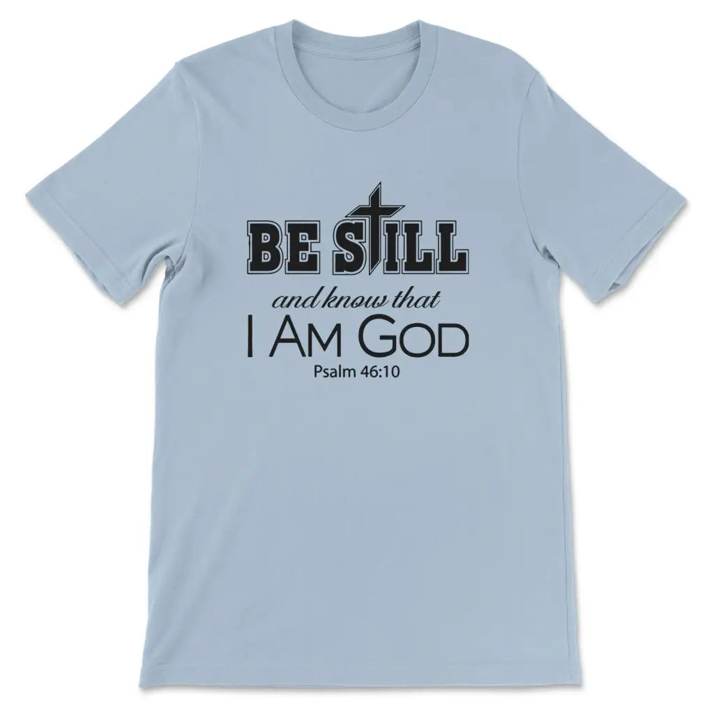 Be Still And Know That I Am God T-Shirt Christian Gift Be Still And Know That I Am God T-Shirt Christian Gift