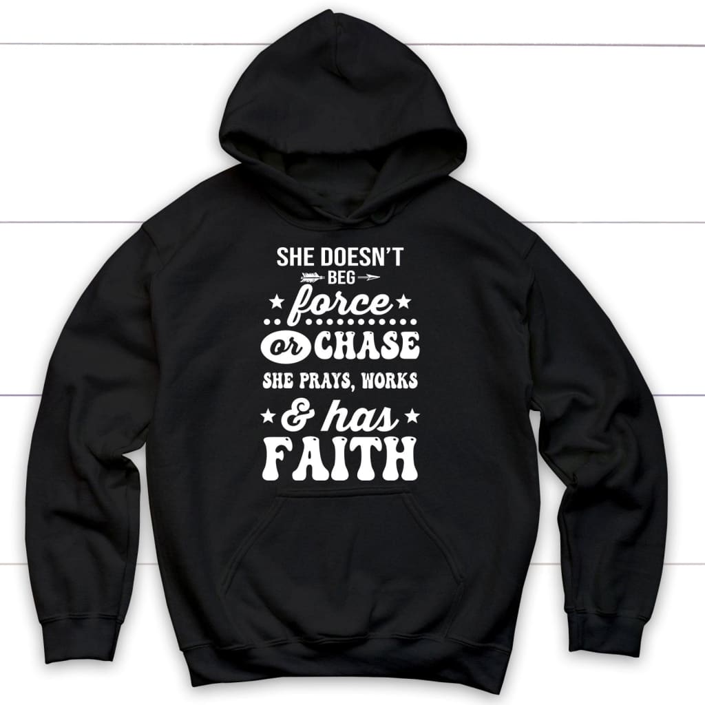 She doesn’t beg force and chase. She prays works and has faith hoodie Black / S