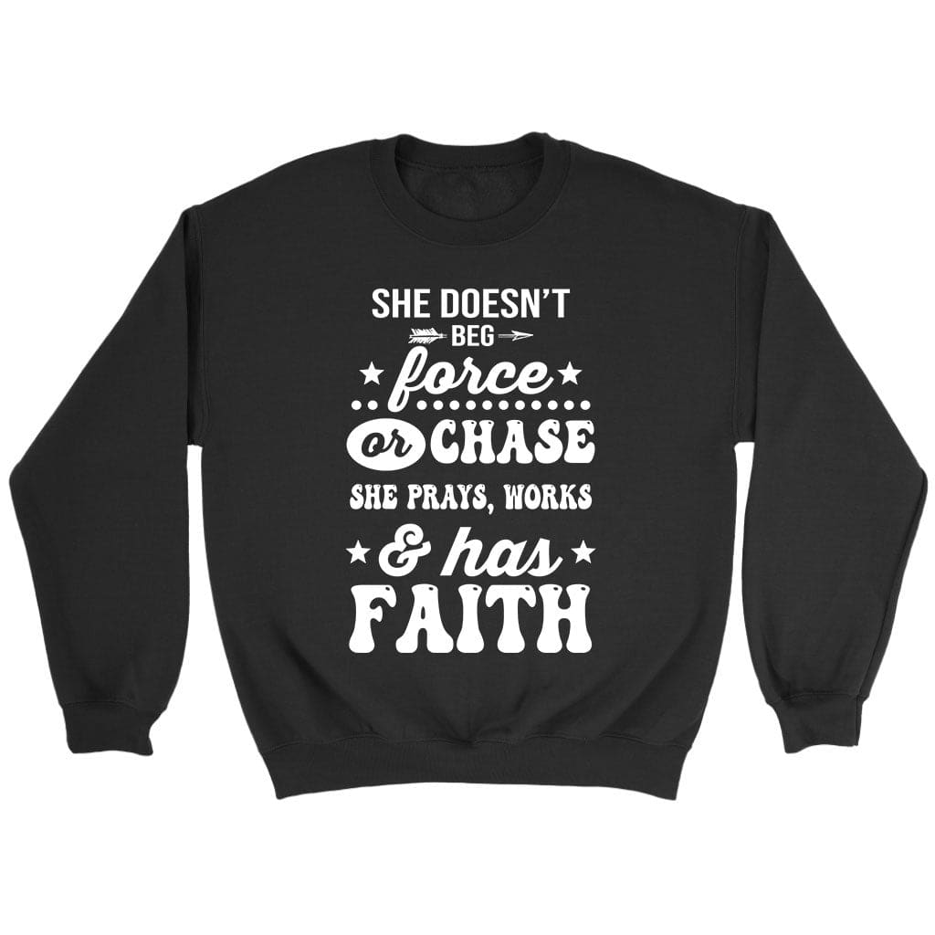 She doesn’t beg force and chase. She prays works and has faith sweatshirt Black / S