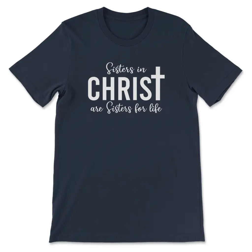 Sisters in Christ are sisters for life t-shirt Navy / S