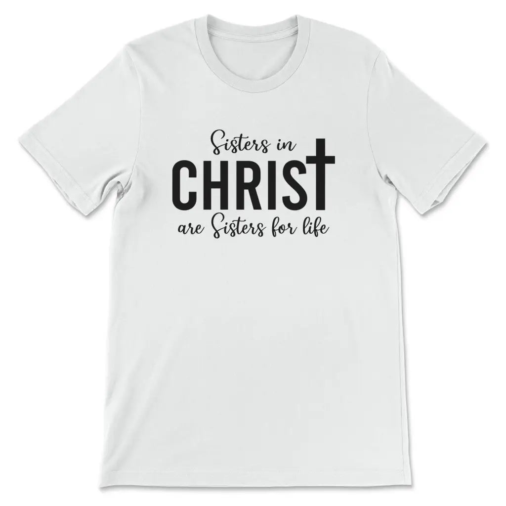 Sisters in Christ are sisters for life t-shirt White / S