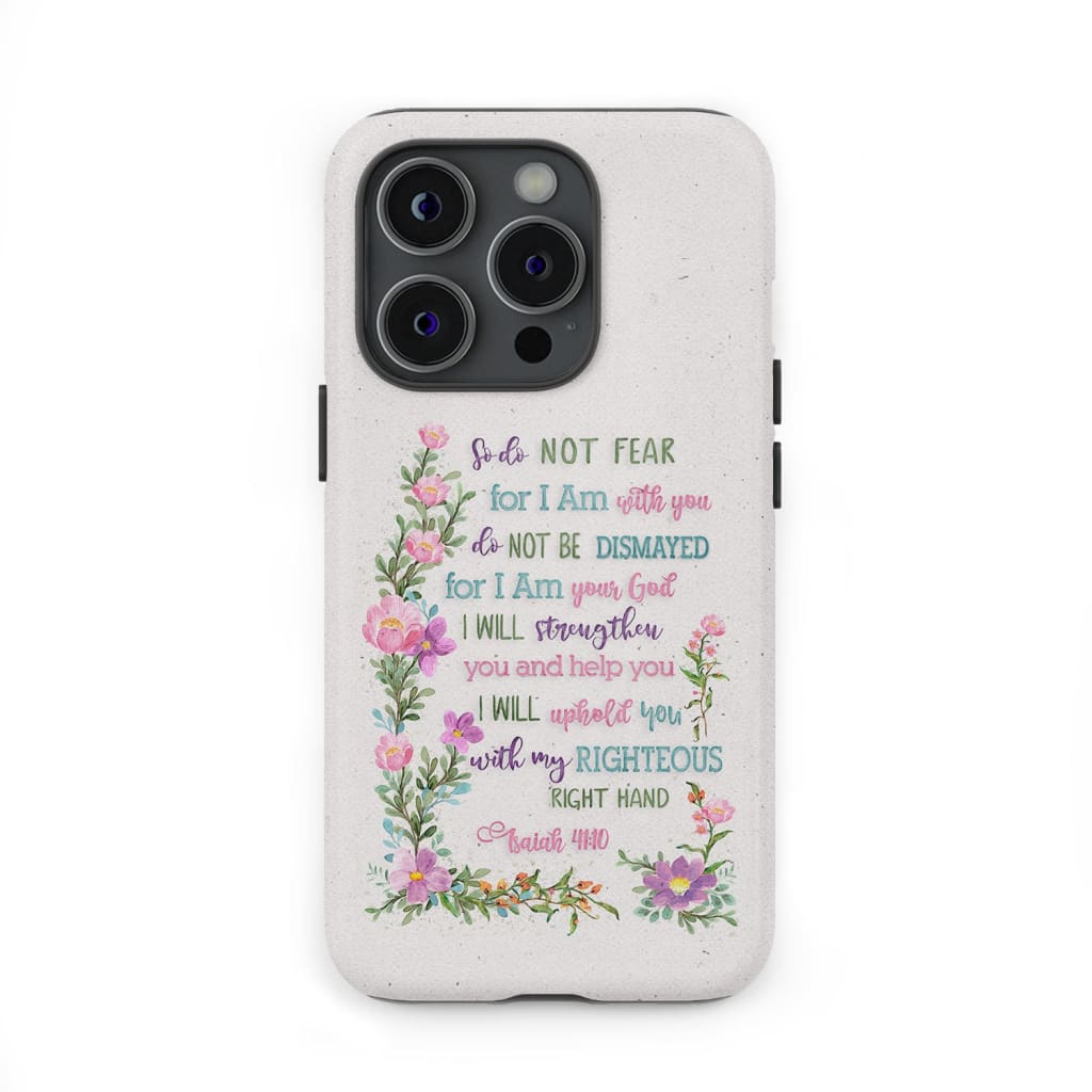 So Do Not Fear for I Am With You Isaiah 41:10 Phone Case