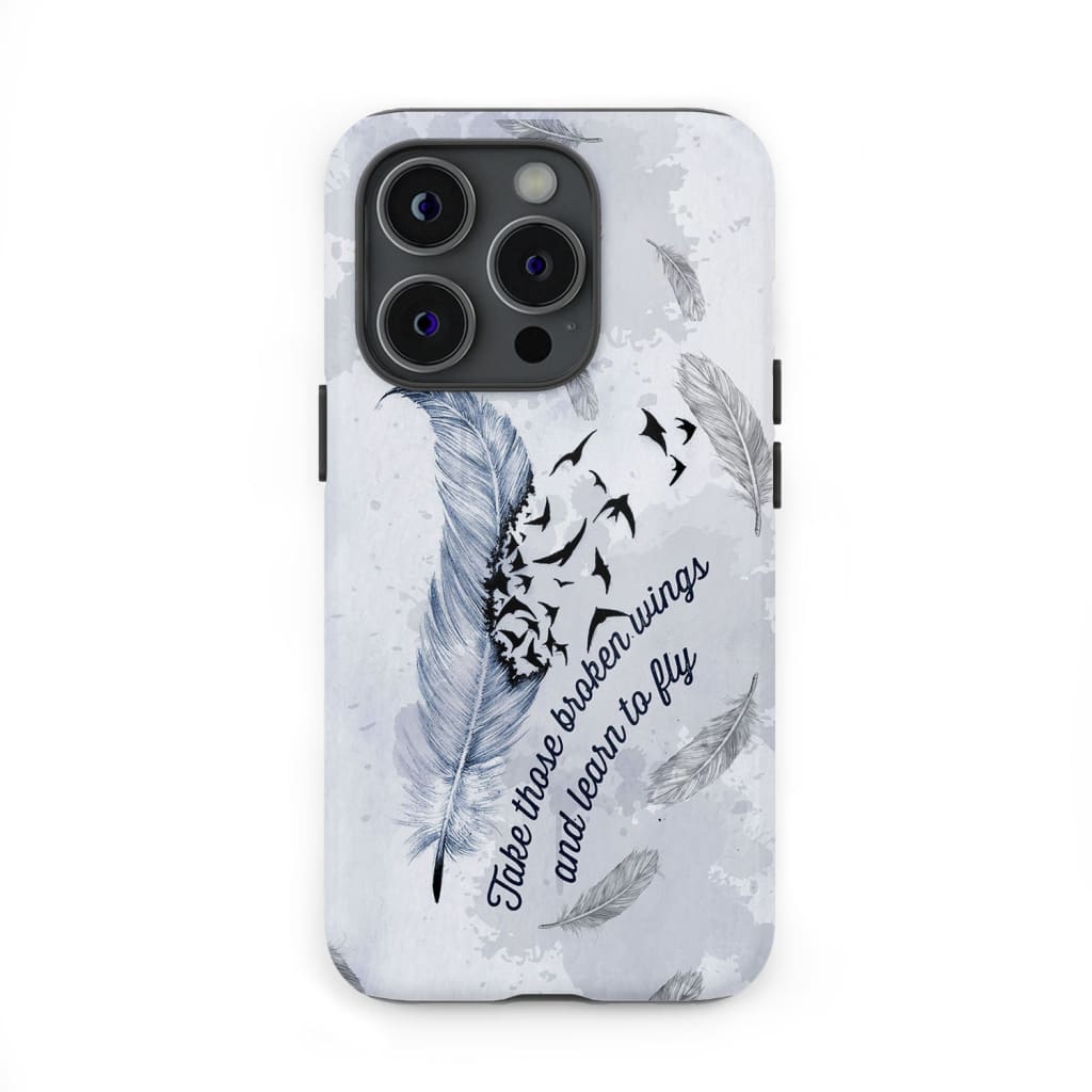 Take those broken wings and learn to fly Christian phone case