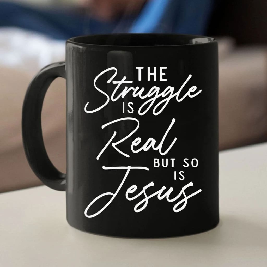 The Struggle is Real but So is Jesus Coffee Mug 11 oz