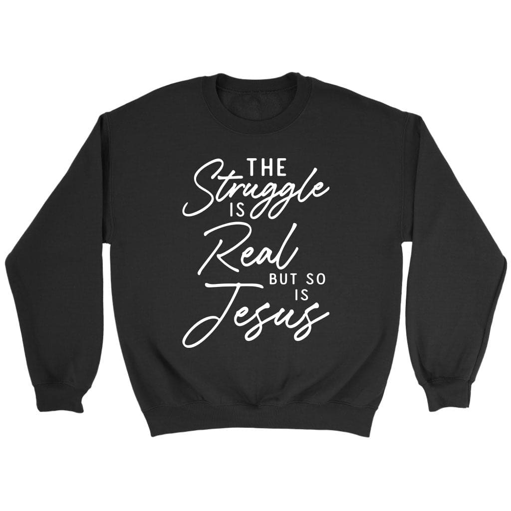The Struggle is Real but So is Jesus Christian Sweatshirt Black / S