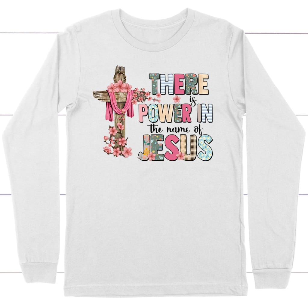 There is power in the name of Jesus long sleeve shirt White / S