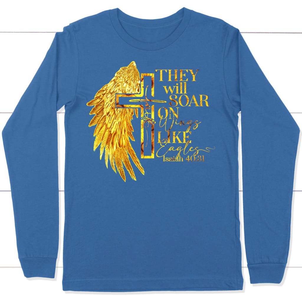 They will soar on wings like eagles Isaiah 40:31 Christian long sleeve t-shirt True Royal / S