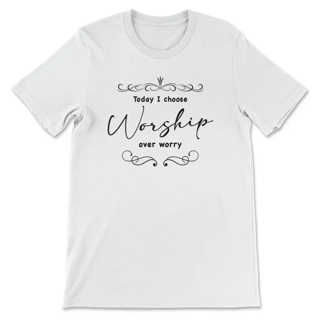 Today I Choose Worship Over Worry T shirt Christian T shirts Faith Apparel Christ Follower Life