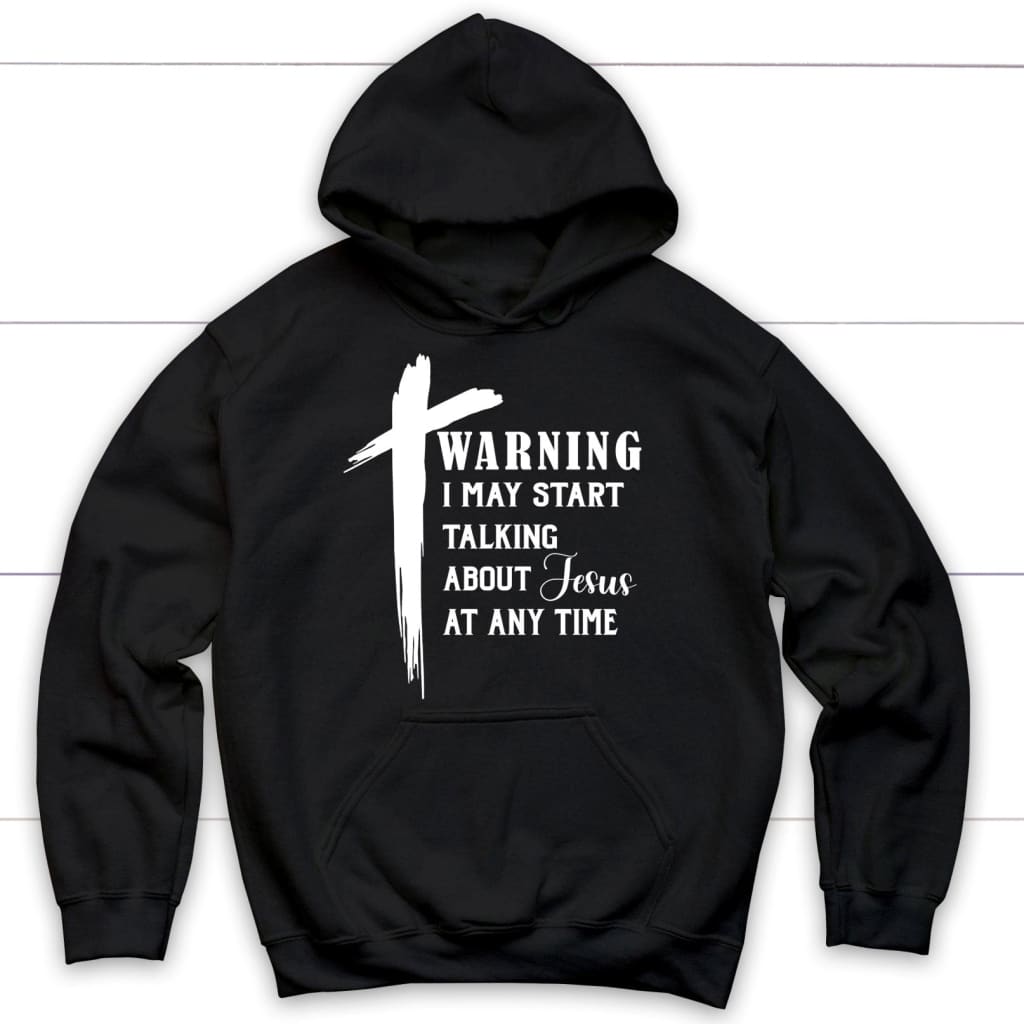 Christian Hoodie Warning I May Start Talking About Jesus at Any Time Black / S