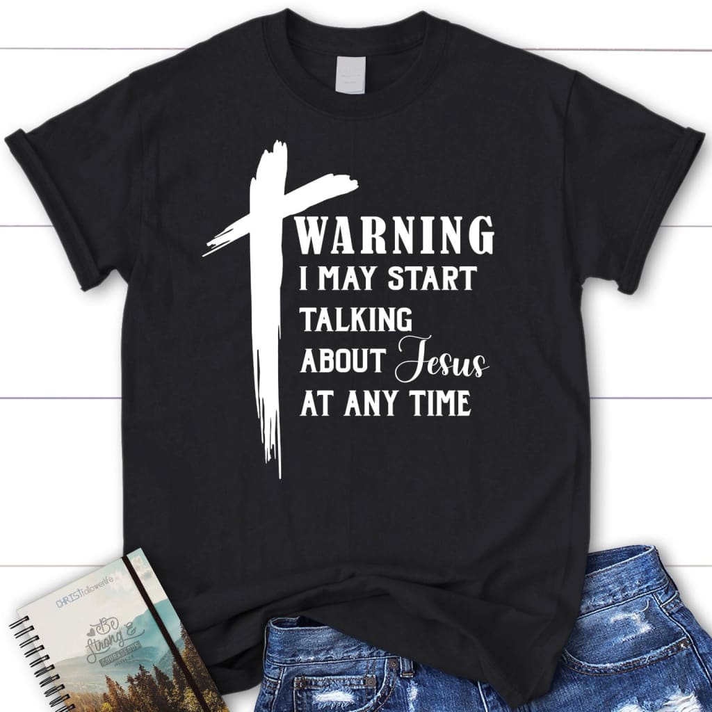 Women’s T-shirt Warning I May Start Talking About Jesus T-shirt Black / S
